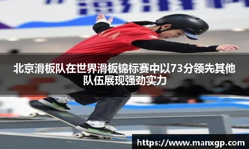 北京滑板队在世界滑板锦标赛中以73分领先其他队伍展现强劲实力