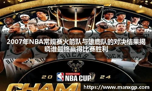 2007年NBA常规赛火箭队与雄鹿队的对决结果揭晓谁最终赢得比赛胜利