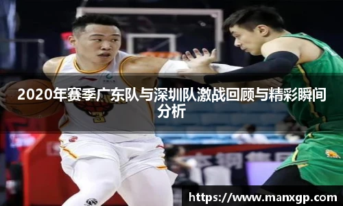 悟空体育2020年赛季广东队与深圳队激战回顾与精彩瞬间分析