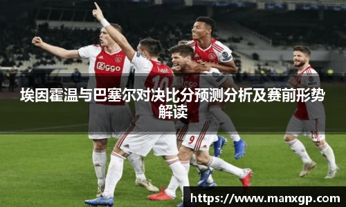 悟空体育埃因霍温与巴塞尔对决比分预测分析及赛前形势解读