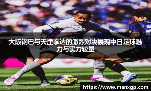 悟空体育大阪钢巴与天津泰达的激烈对决展现中日足球魅力与实力较量